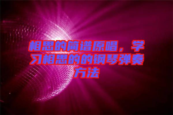 相思的簡譜原唱，學習相思的的鋼琴彈奏方法