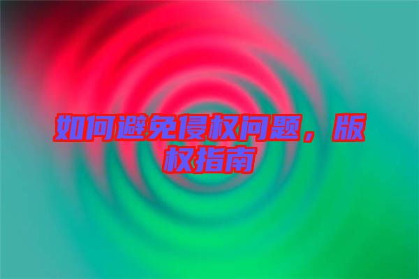 如何避免侵權(quán)問題，版權(quán)指南