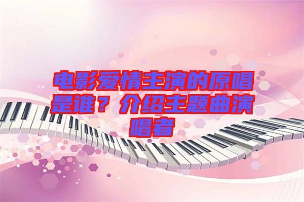 電影愛(ài)情主演的原唱是誰(shuí)？介紹主題曲演唱者