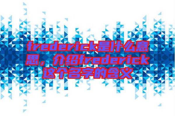 frederick是什么意思，介紹frederick這個名字的含義