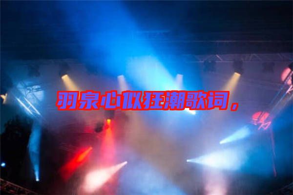 羽泉心似狂潮歌詞，