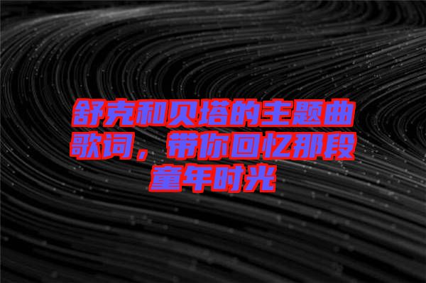 舒克和貝塔的主題曲歌詞，帶你回憶那段童年時光