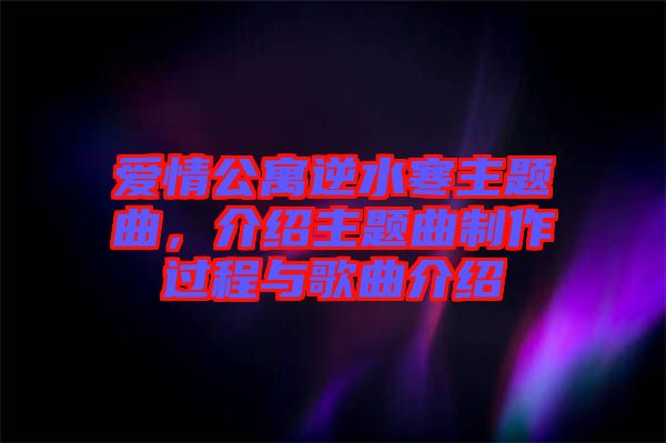 愛情公寓逆水寒主題曲，介紹主題曲制作過程與歌曲介紹