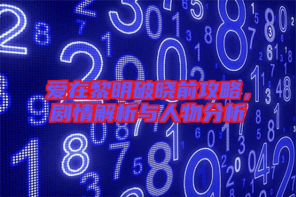 愛在黎明破曉前攻略，劇情解析與人物分析