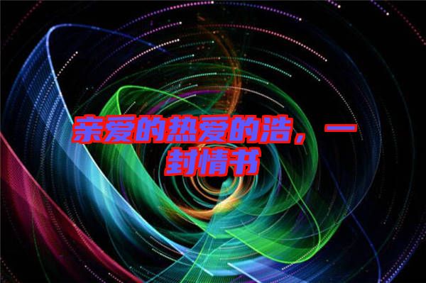 親愛的熱愛的浩，一封情書