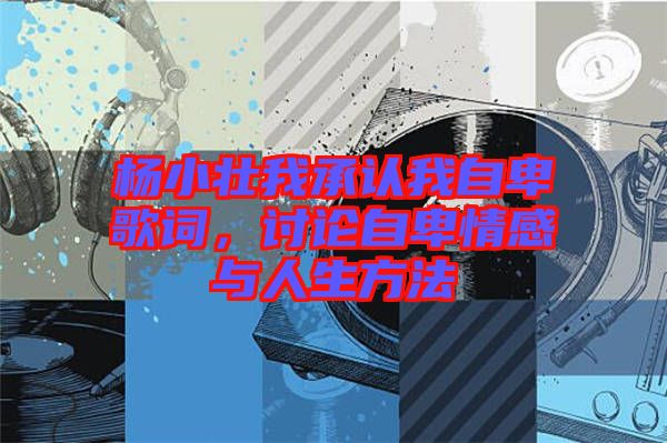 楊小壯我承認我自卑歌詞，討論自卑情感與人生方法