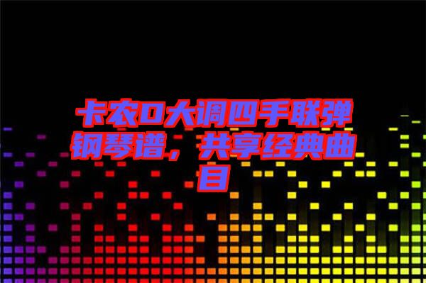 卡農(nóng)D大調(diào)四手聯(lián)彈鋼琴譜，共享經(jīng)典曲目