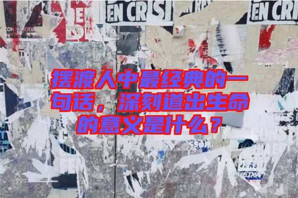 擺渡人中最經(jīng)典的一句話，深刻道出生命的意義是什么？