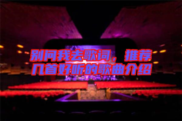 別問我去歌詞，推薦幾首好聽的歌曲介紹