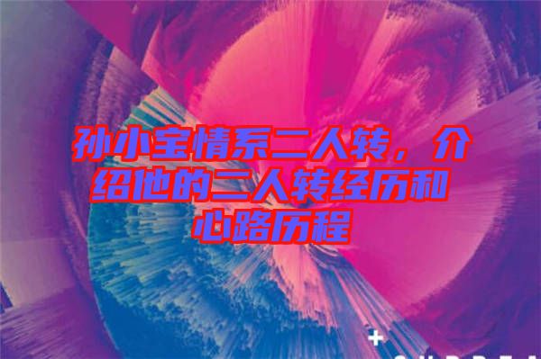孫小寶情系二人轉(zhuǎn)，介紹他的二人轉(zhuǎn)經(jīng)歷和心路歷程