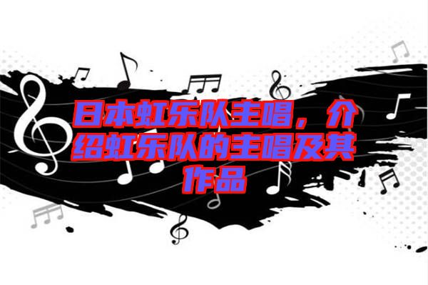 日本虹樂隊(duì)主唱，介紹虹樂隊(duì)的主唱及其作品