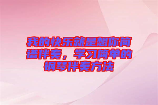 我的快樂就是想你簡(jiǎn)譜伴奏，學(xué)習(xí)簡(jiǎn)單的鋼琴伴奏方法