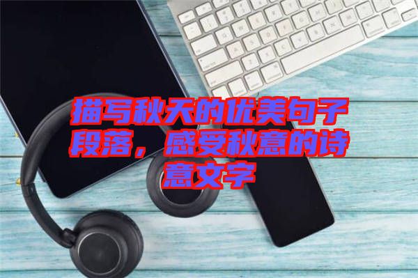 描寫秋天的優(yōu)美句子段落，感受秋意的詩意文字
