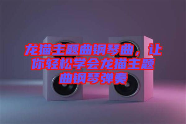 龍貓主題曲鋼琴曲，讓你輕松學會龍貓主題曲鋼琴彈奏