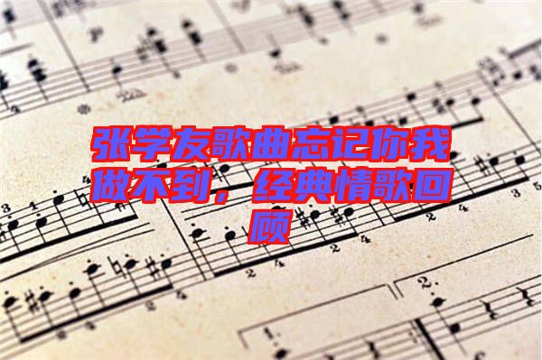 張學友歌曲忘記你我做不到，經典情歌回顧
