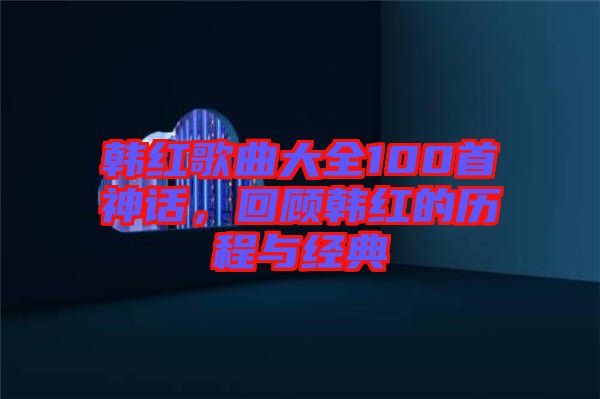 韓紅歌曲大全100首神話，回顧韓紅的歷程與經(jīng)典