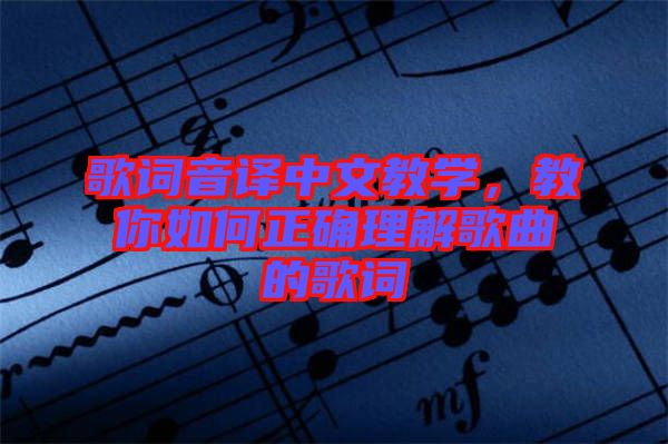 歌詞音譯中文教學(xué)，教你如何正確理解歌曲的歌詞