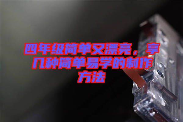 四年級簡單又漂亮，享幾種簡單易學(xué)的制作方法