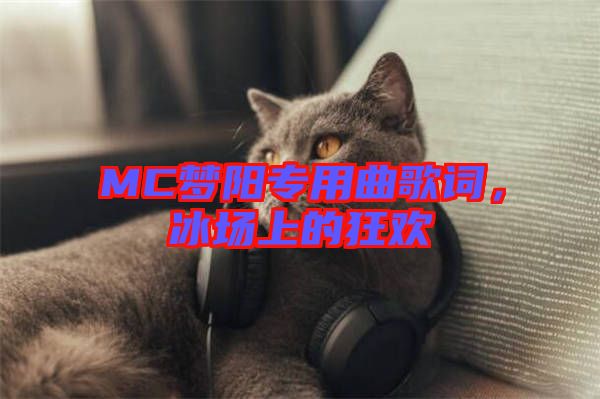MC夢(mèng)陽專用曲歌詞，冰場(chǎng)上的狂歡