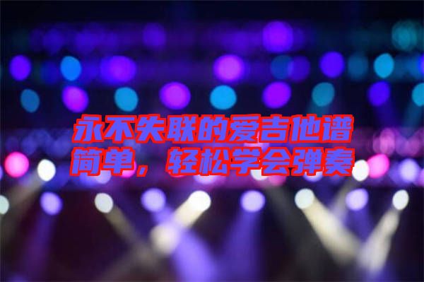 永不失聯(lián)的愛吉他譜簡單，輕松學(xué)會彈奏