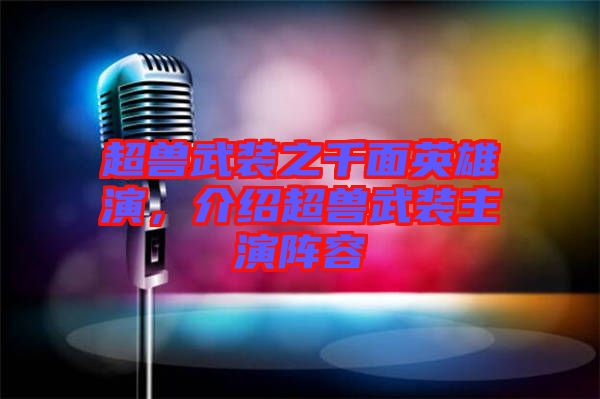 超獸武裝之千面英雄演，介紹超獸武裝主演陣容
