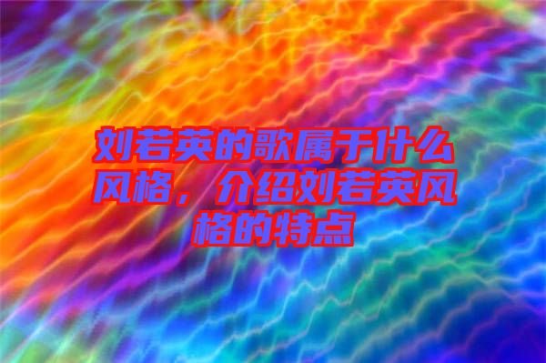 劉若英的歌屬于什么風(fēng)格，介紹劉若英風(fēng)格的特點(diǎn)