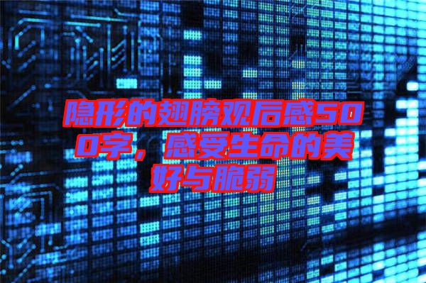 隱形的翅膀觀后感500字，感受生命的美好與脆弱