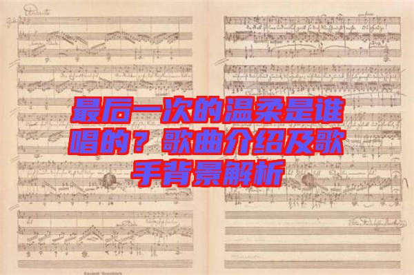 最后一次的溫柔是誰唱的？歌曲介紹及歌手背景解析