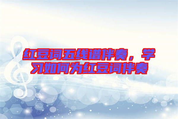 紅豆詞五線譜伴奏，學習如何為紅豆詞伴奏