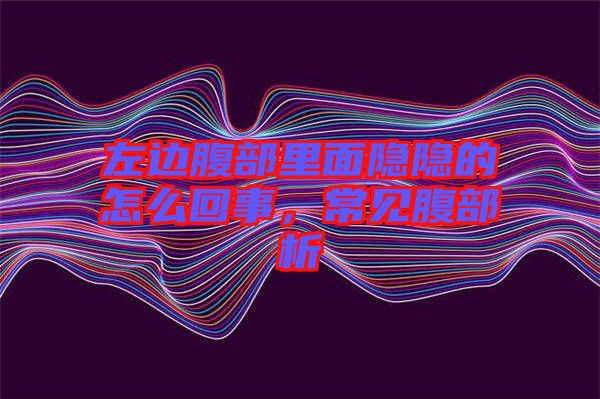 左邊腹部里面隱隱的怎么回事，常見腹部析