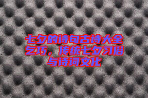 七夕的詩(shī)句古詩(shī)大全乞巧，傳統(tǒng)七夕習(xí)俗與詩(shī)詞文化