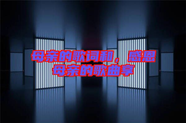 母親的歌詞和，感恩母親的歌曲享