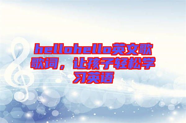 hellohello英文歌歌詞，讓孩子輕松學習英語