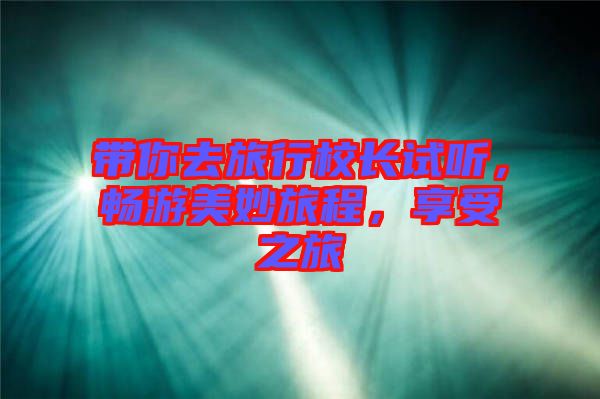帶你去旅行校長試聽，暢游美妙旅程，享受之旅
