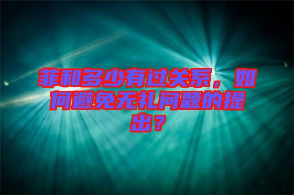 菲和多少有過(guò)關(guān)系，如何避免無(wú)禮問(wèn)題的提出？