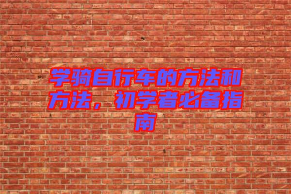 學(xué)騎自行車的方法和方法，初學(xué)者必備指南
