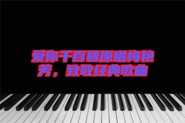 愛你千百回原唱梅艷芳，致敬經(jīng)典歌曲