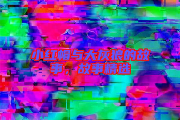 小紅帽與大灰狼的故事，故事精選