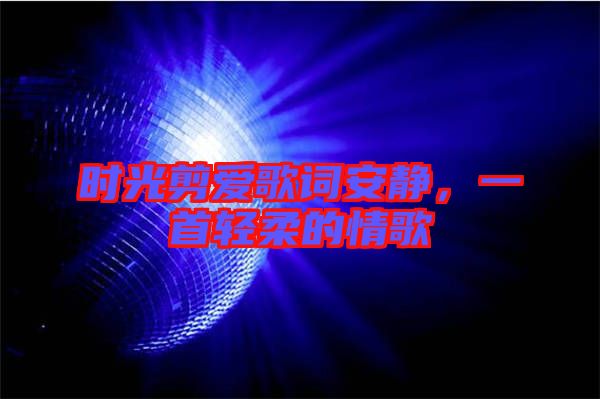 時光剪愛歌詞安靜，一首輕柔的情歌