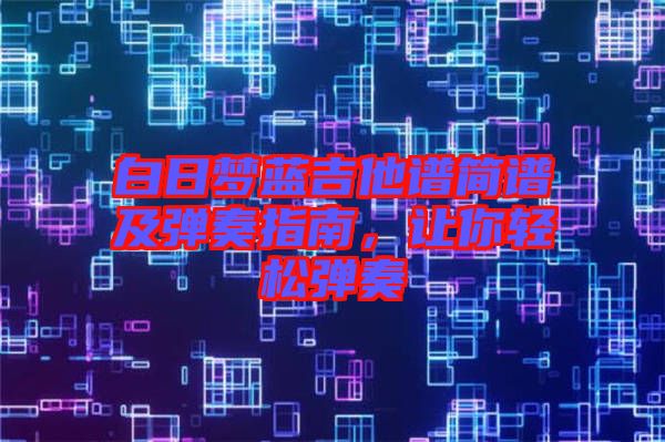 白日夢(mèng)藍(lán)吉他譜簡(jiǎn)譜及彈奏指南，讓你輕松彈奏