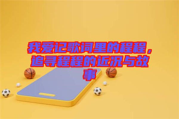 我愛記歌詞里的程程，追尋程程的近況與故事