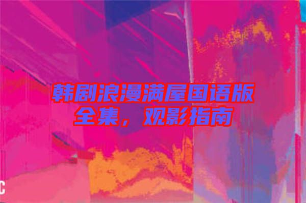 韓劇浪漫滿屋國語版全集，觀影指南