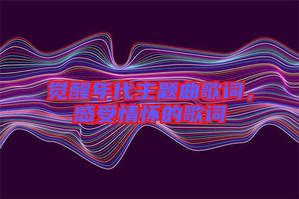 覺醒年代主題曲歌詞，感受情懷的歌詞