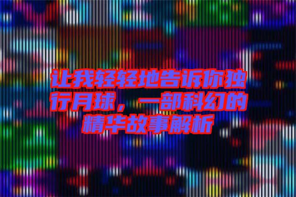 讓我輕輕地告訴你獨(dú)行月球，一部科幻的精華故事解析