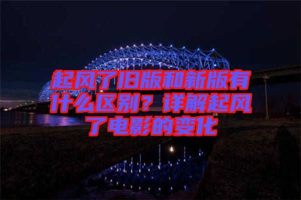 起風(fēng)了舊版和新版有什么區(qū)別？詳解起風(fēng)了電影的變化