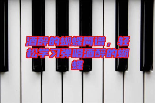 酒醉的蝴蝶簡(jiǎn)譜，輕松學(xué)習(xí)彈唱酒醉的蝴蝶
