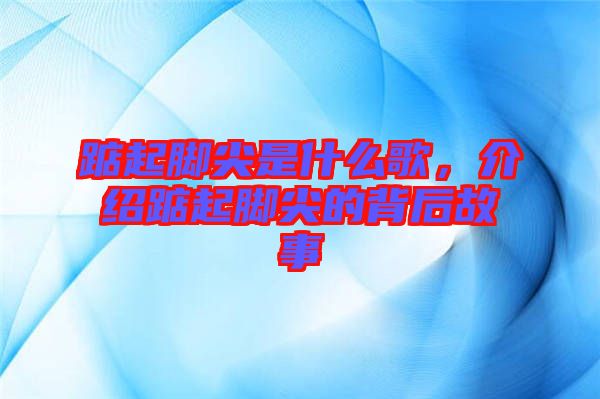 踮起腳尖是什么歌，介紹踮起腳尖的背后故事