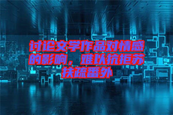 討論文學(xué)作品對情感的影響，難以抗拒蘇扶疏番外