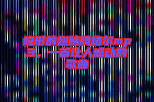 隱形的翅膀騰格爾mp3，一首讓人感動的歌曲