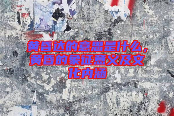 黃昏達的意思是什么，黃昏的象征意義及文化內涵